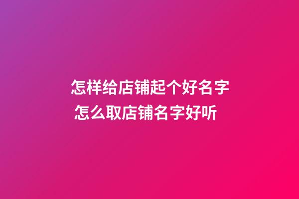 怎样给店铺起个好名字 怎么取店铺名字好听